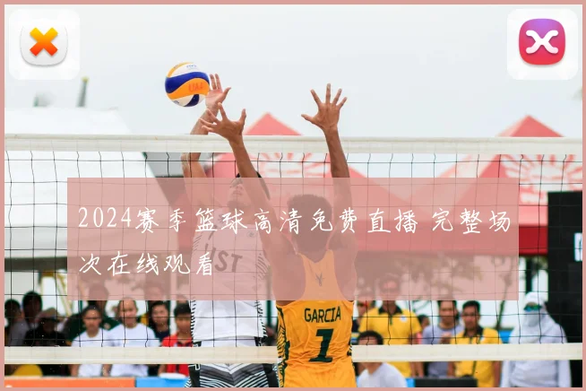 2024赛季篮球高清免费直播 完整场次在线观看