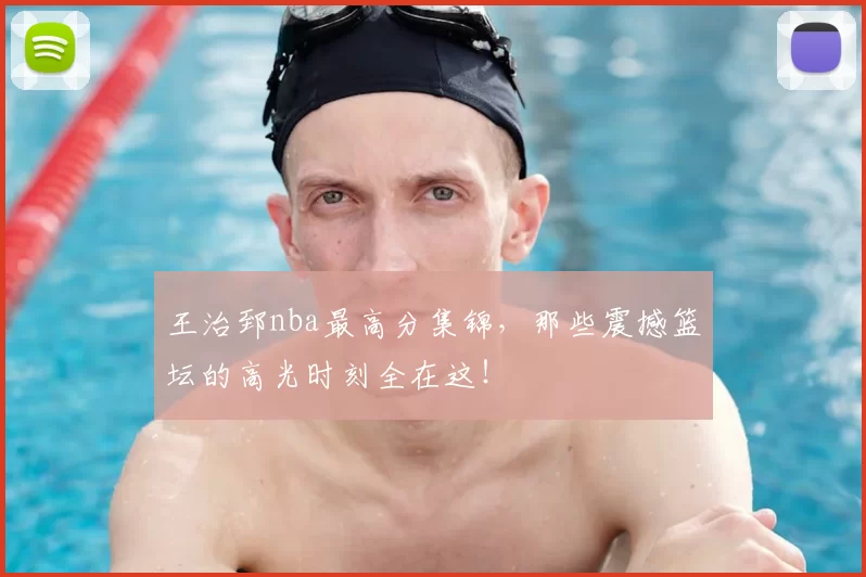 王治郅nba最高分集锦，那些震撼篮坛的高光时刻全在这！