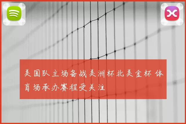 美国队主场备战美洲杯北美金杯 体育场承办赛程受关注
