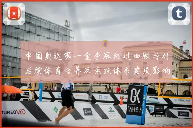 中国奥运第一金夺冠经过回顾与对后续体育培养及竞技体系建设影响