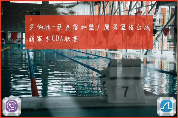 罗伯特-萨克雷加盟广厦男篮将出战新赛季CBA联赛