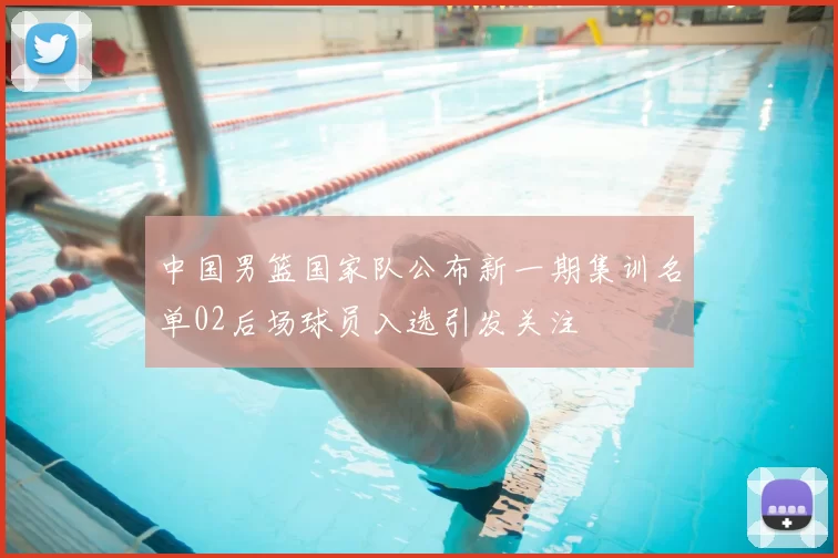 中国男篮国家队公布新一期集训名单02后场球员入选引发关注