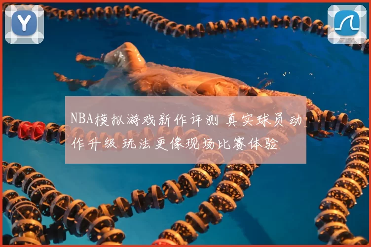 NBA模拟游戏新作评测 真实球员动作升级 玩法更像现场比赛体验