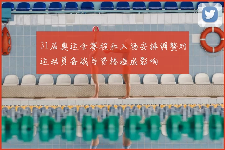 31届奥运会赛程和入场安排调整对运动员备战与资格造成影响